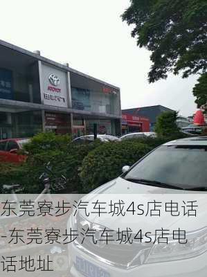 东莞寮步汽车城4s店电话-东莞寮步汽车城4s店电话地址