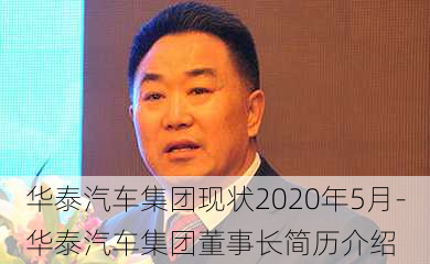 华泰汽车集团现状2020年5月-华泰汽车集团董事长简历介绍