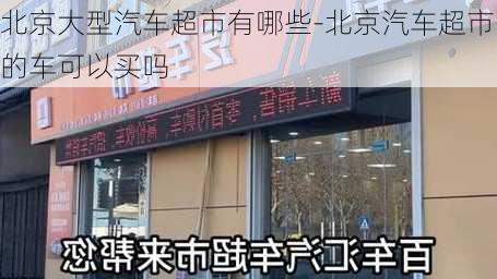 北京大型汽车超市有哪些-北京汽车超市的车可以买吗