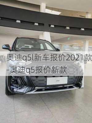 奥迪q5l新车报价2021款-奥迪q5报价新款