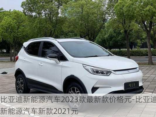 比亚迪新能源汽车2023款最新款价格元-比亚迪新能源汽车新款2021元