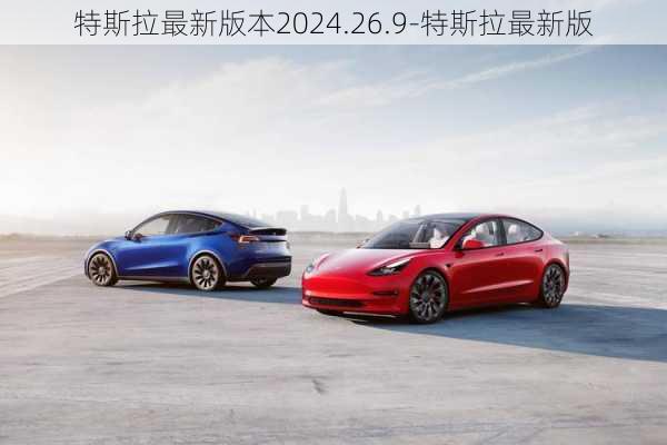 特斯拉最新版本2024.26.9-特斯拉最新版