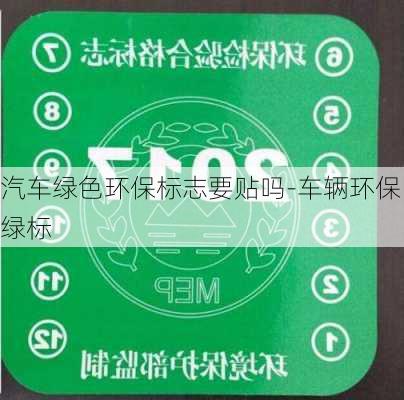 汽车绿色环保标志要贴吗-车辆环保绿标