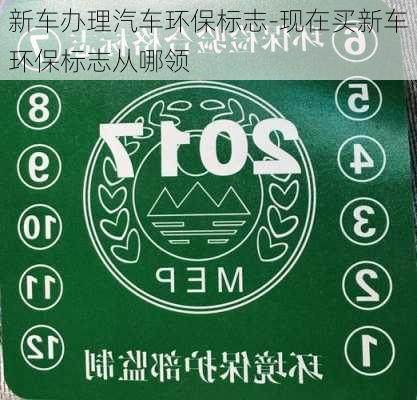 新车办理汽车环保标志-现在买新车环保标志从哪领