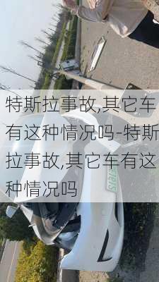 特斯拉事故,其它车有这种情况吗-特斯拉事故,其它车有这种情况吗