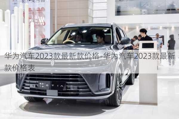 华为汽车2023款最新款价格-华为汽车2023款最新款价格表