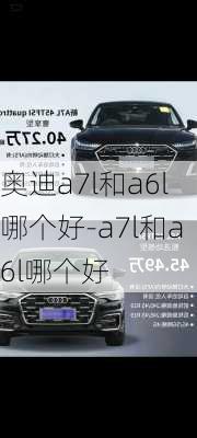 奥迪a7l和a6l哪个好-a7l和a6l哪个好