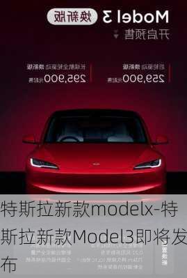 特斯拉新款modelx-特斯拉新款Model3即将发布