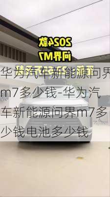 华为汽车新能源问界m7多少钱-华为汽车新能源问界m7多少钱电池多少钱