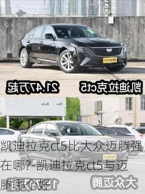 凯迪拉克ct5比大众迈腾强在哪?-凯迪拉克ct5与迈腾哪个好