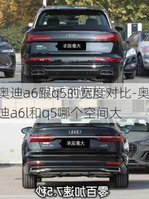 奥迪a6跟q5的宽度对比-奥迪a6l和q5哪个空间大