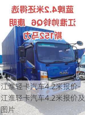 江淮轻卡汽车4.2米报价-江淮轻卡汽车4.2米报价及图片