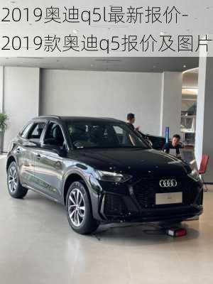 2019奥迪q5l最新报价-2019款奥迪q5报价及图片