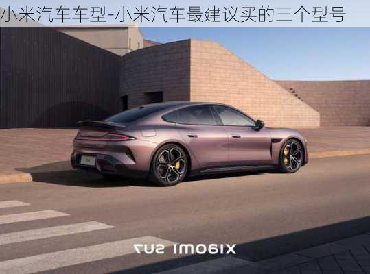 小米汽车车型-小米汽车最建议买的三个型号