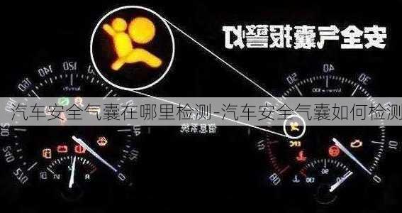 汽车安全气囊在哪里检测-汽车安全气囊如何检测