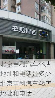 北京吉利汽车4s店地址和电话是多少-北京吉利汽车4s店地址和电话